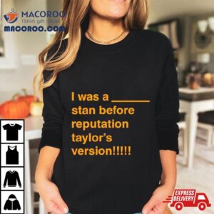 I Was A Stan Before Reputation Taylor S Version Tshirt