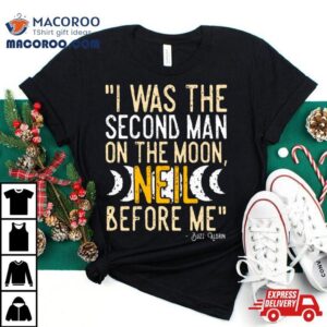 I Was The Second Man On The Moon Neil Before Me Tshirt