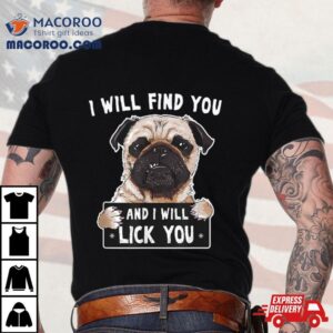 I Will Find You And I Will Lick You Funny Pug Tshirt