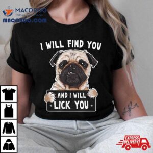 I Will Find You And I Will Lick You Funny Pug Shirt 3 I Will Find You And I Will Lick You Funny Pug Tshirt