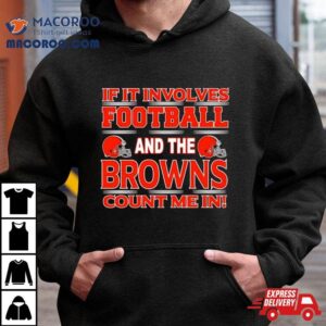 If It Involves Football And The Cleveland Browns Count Me In T Shirt