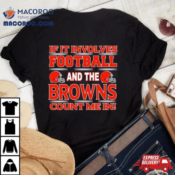 If It Involves Football And The Cleveland Browns Count Me In T Shirt