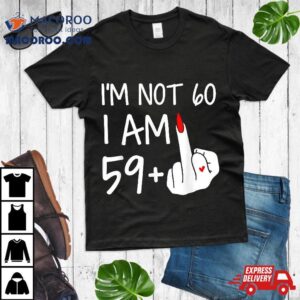 Im Not 60 I Am 59 Plus 1 Middle Finger Tee Mothers Day Shirt