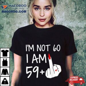 Im Not 60 I Am 59 Plus 1 Middle Finger Tee Mothers Day Shirt