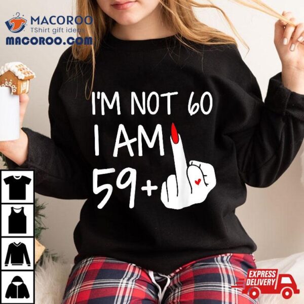 Im Not 60 I Am 59 Plus 1 Middle Finger Tee Mothers Day Shirt