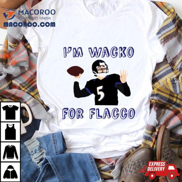 Im Wacko For Flacco Limited Edition Art Shirt