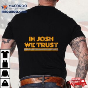 In Josh We Trust Tshirt