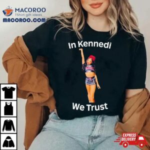In Kennedi We Trust Shirt