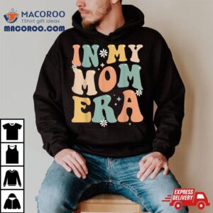 In My Mom Era Lover Groovy Retro Funny Mothers Day Shirt