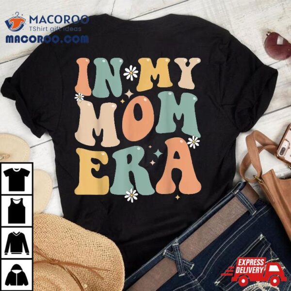 In My Mom Era Lover Groovy Retro Funny Mothers Day Shirt