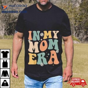 In My Mom Era Lover Groovy Retro Funny Mothers Day Tshirt