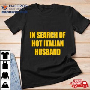 In Search Of Hot Italian Husband Tshirt