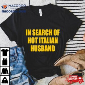 In Search Of Hot Italian Husband Tshirt