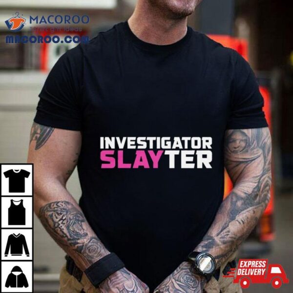 Investigator Slayter Shirt