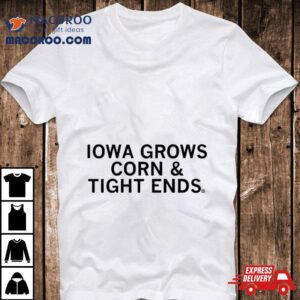 Iowa Grows Corn And Tight Ends Tshirt