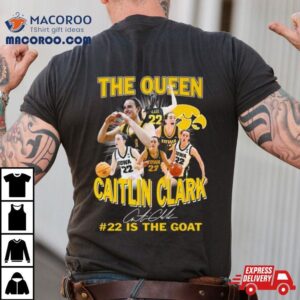 Iowa Hawkeyes The Queen Caitlin Clark #22 Is The Goat Signature Shirt