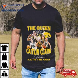 Iowa Hawkeyes The Queen Caitlin Clark Is The Goat Signature Tshirt