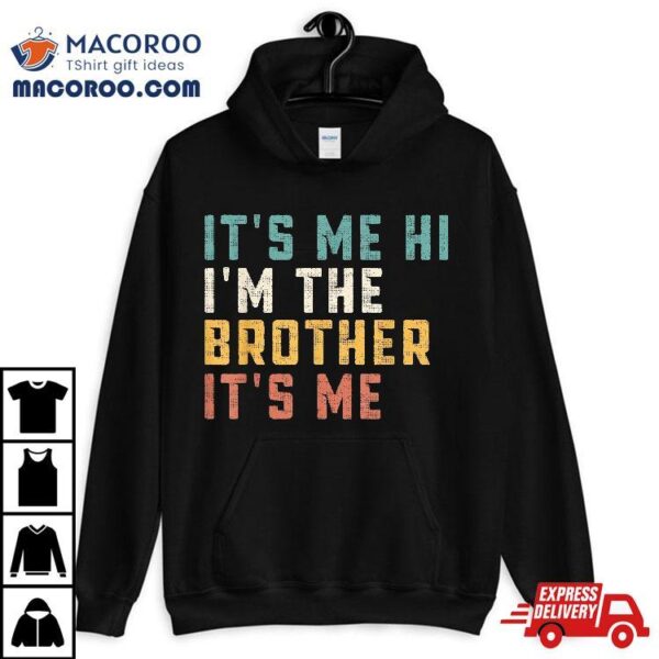 It’s Me Hi I’m The Brother Funny Daddy Dad Shirt