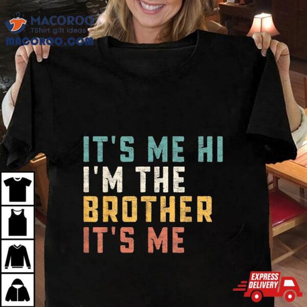 It’s Me Hi I’m The Brother Funny Daddy Dad Shirt