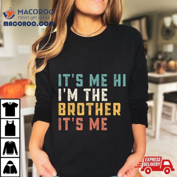 It’s Me Hi I’m The Brother Funny Daddy Dad Shirt