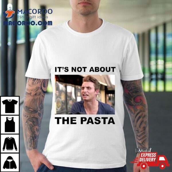 It’s Not About The Pasta Art Shirt