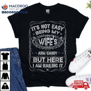 It S Not Easy Being My Wife S Arm Candy Fathers Day Tshirt