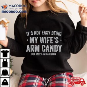 It’s Not Easy Being My Wife’s Arm Candy Retro Funny Husband Shirt