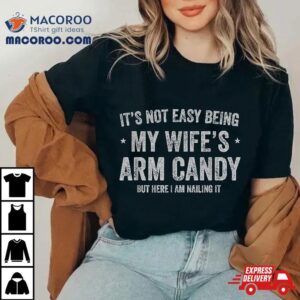 It’s Not Easy Being My Wife’s Arm Candy Retro Funny Husband Shirt