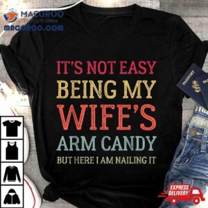 It S Not Easy Being My Wife S Arm Candy Retro Funny Husband Tshirt