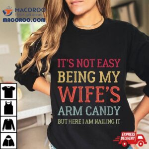 It S Not Easy Being My Wife S Arm Candy Retro Funny Husband Tshirt