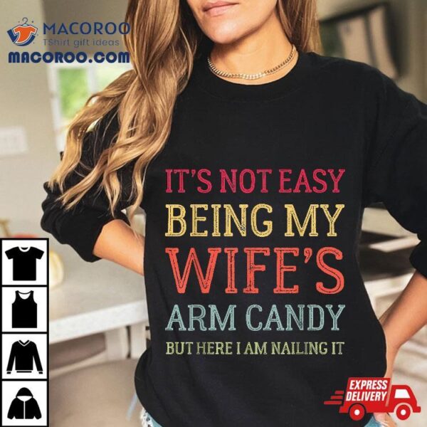 It’s Not Easy Being My Wife’s Arm Candy Retro Funny Husband Shirt