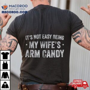 It S Not Easy Being My Wife S Arm Candy Retro Funny Husband Tshirt