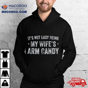 It S Not Easy Being My Wife S Arm Candy Retro Funny Husband Tshirt