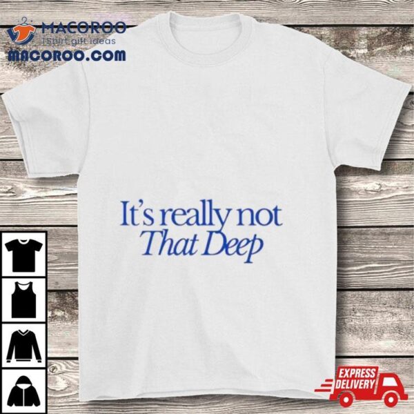 It’s Not That Deep Shirt