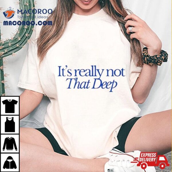 It’s Not That Deep Shirt