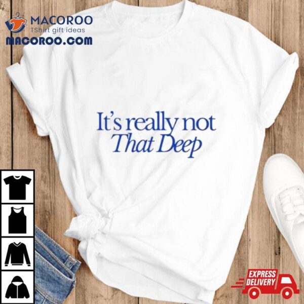 It’s Not That Deep Shirt