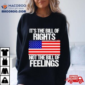 It’s The Bill Of Rights Not The Bill Of Feelings Usa Flag T Shirt