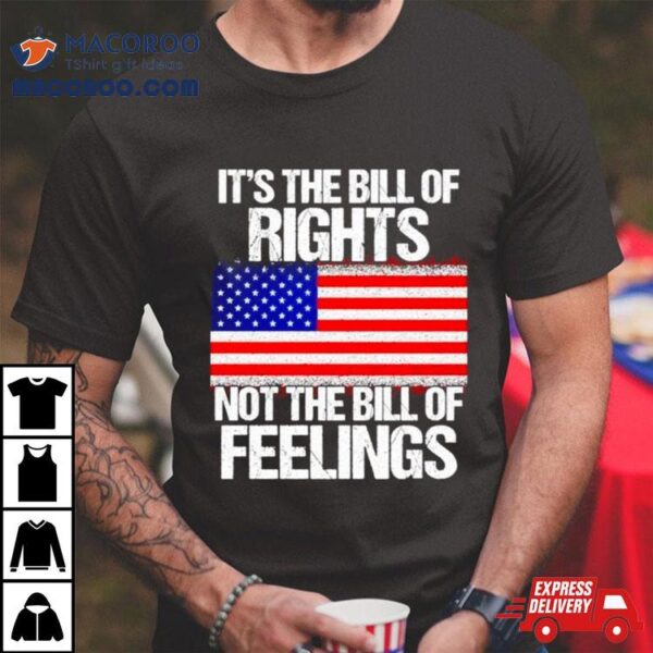 It’s The Bill Of Rights Not The Bill Of Feelings Usa Flag T Shirt