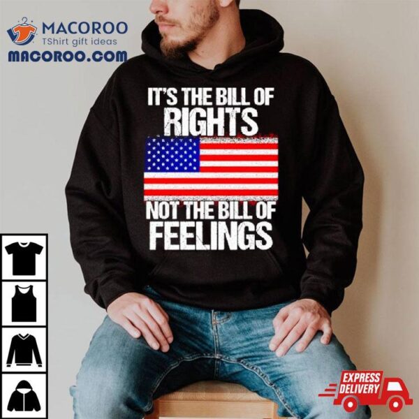 It’s The Bill Of Rights Not The Bill Of Feelings Usa Flag T Shirt