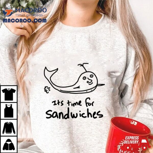 It’s Time For Sandwhiches Shirt