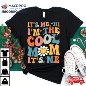 Its Me Hi Im The Cool Mom Mothers Day Groovy Shirt