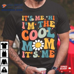 Its Me Hi Im The Cool Mom Mothers Day Groovy Shirt