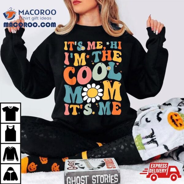 Its Me Hi Im The Cool Mom Mothers Day Groovy Shirt