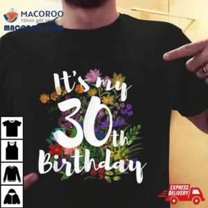 Its My 30th Happy Birthday Funny Flower Floral Gift Shirt