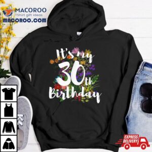 Its My 30th Happy Birthday Funny Flower Floral Gift Shirt