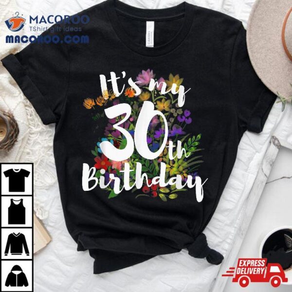 Its My 30th Happy Birthday Funny Flower Floral Gift Shirt