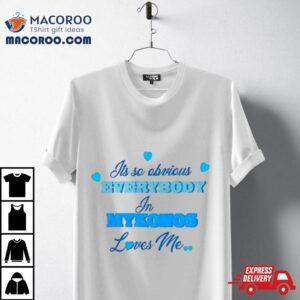 Its So Obivious Everybody In Mykonos Loves Me S Tshirt