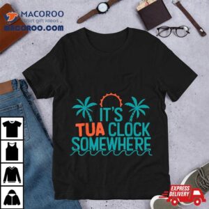 Its Tua Clock Somewhere Sometimes 2023 Shirt