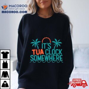 Its Tua Clock Somewhere Sometimes Tshirt