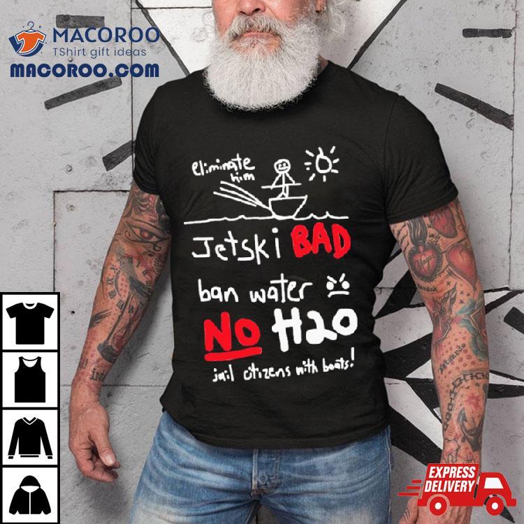 Jetski Bad Ban Water No H20 T Shirt Jetski Bad Ban Water No H20 T Shirt